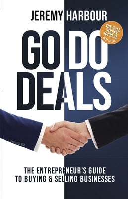 Go Do Deals: The Entrepreneur's Guide to Buying & Selling Businesses Paperback Morgan James Publishing