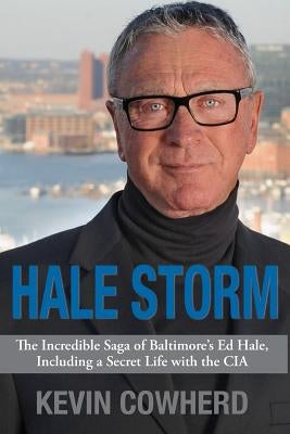 Hale Storm: The Incredible Saga of Baltimore's Ed Hale, Including a Secret Life with the CIA Paperback Apprentice House