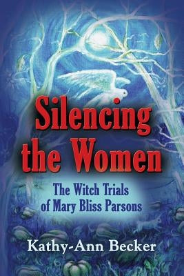 Silencing the Women: The Witch Trials of Mary Bliss Parsons Paperback Booklocker.com