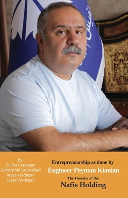 Entrepreneurship as done by Engineer Peyman Kianian: The Founder of Nafis Holding (Iranian Great Entrepreneurs) Paperback Kidsocado