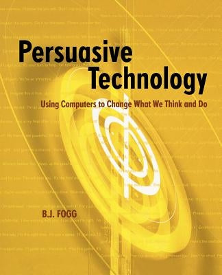 Persuasive Technology: Using Computers to Change What We Think and Do Paperback Morgan Kaufmann Publishers