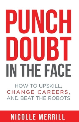 Punch Doubt in the Face: How to Upskill, Change Careers, and Beat the Robots Paperback Future Skills