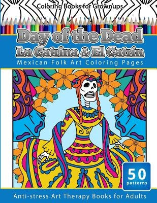Coloring Books for Grownups Day of the Dead La Catrina & El Catrin: Mandalas & Geometric Coloring Pages Anti-stress Art Therapy Books Paperback Createspace Independent Publishing Platform