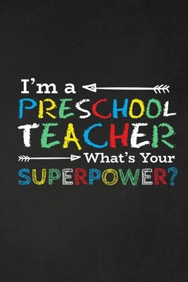 I'm A Preschool Teacher What's Your Superpower?: Thank you gift for teacher Great for Teacher Appreciation Paperback Independently Published