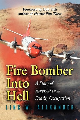 Fire Bomber Into Hell: A Story of Survival in a Deadly Occupation Paperback Booklocker.com