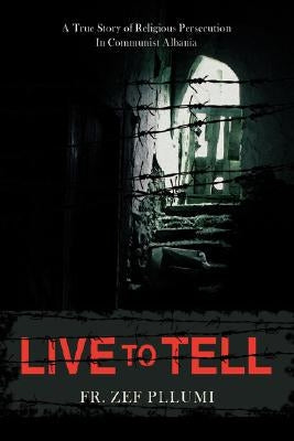Live to Tell: A True Story of Religious Persecution in Communist Albania Paperback iUniverse