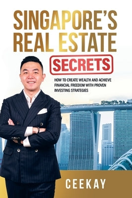 Singapore's Real Estate Secrets: How to Create Wealth & Achieve Financial Freedom with Proven Investing Strategies Paperback Partridge Publishing Singapore