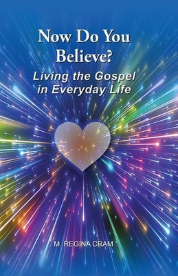 Now Do You Believe?: Living the Gospel in Everyday Life Paperback M. Regina Cram