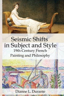 Seismic Shifts in Subject and Style: 19th-Century French Painting and Philosophy Paperback Dianne L. Durante