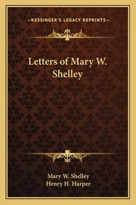Letters of Mary W. Shelley Paperback Kessinger Publishing