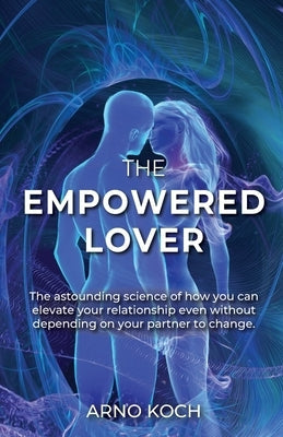 The Empowered Lover: The astounding science of how you can elevate your relationship even without depending on your partner to change. Paperback Imagine Evolution LLC