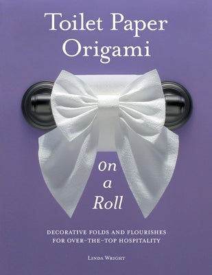 Toilet Paper Origami on a Roll: Decorative Folds and Flourishes for Over-The-Top Hospitality Paperback Lindaloo Enterprises