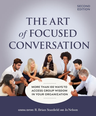 The Art of Focused Conversation, Second Edition: More Than 100 Ways to Access Group Wisdom in Your Organization Paperback New Society Publishers