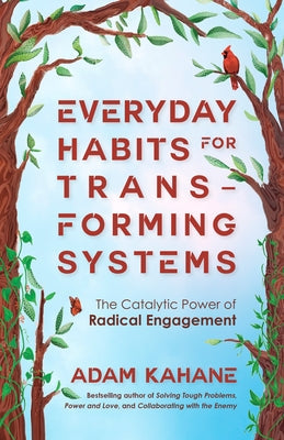 Everyday Habits for Transforming Systems: The Catalytic Power of Radical Engagement Paperback Berrett-Koehler Publishers