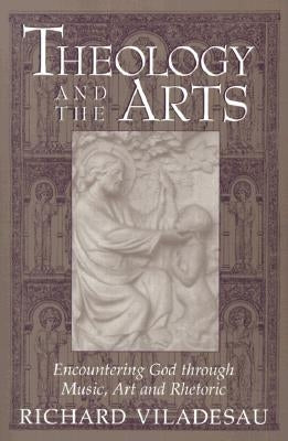 Theology and the Arts: Encountering God Through Music, Art and Rhetoric Paulist Press