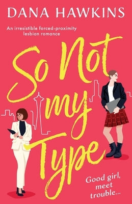 So Not My Type: An irresistible forced-proximity lesbian romance by Hawkins, Dana