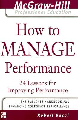 How to Manage Performance: 24 Lessons for Improving Performance Paperback McGraw-Hill Companies