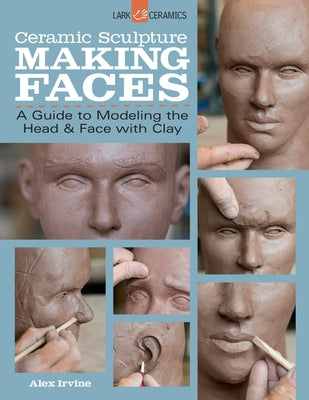 Ceramic Sculpture: Making Faces: A Guide to Modeling the Head and Face with Clay Paperback Union Square & Co.
