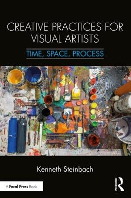 Creative Practices for Visual Artists: Time, Space, Process Paperback Routledge