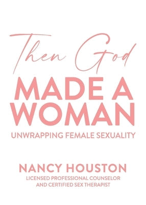 Then God Made A Woman: Unwrapping Female Sexuality Paperback Clear Wind Publishing