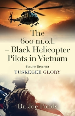 The 600 m.o.l. - Black Helicopter Pilots in Vietnam: Tuskegee Glory - Second Edition Paperback Booklocker.com