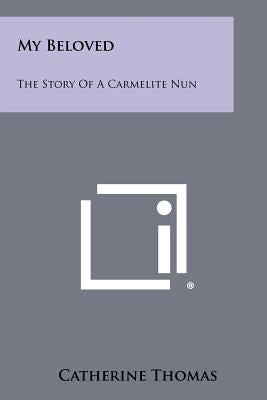 My Beloved: The Story Of A Carmelite Nun Paperback Literary Licensing, LLC