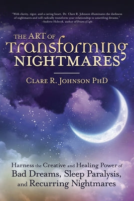 The Art of Transforming Nightmares: Harness the Creative and Healing Power of Bad Dreams, Sleep Paralysis, and Recurring Nightmares Paperback Llewellyn Publications