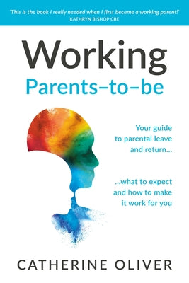 Working Parents-To-Be: Your Guide to Parental Leave and Return... What to Expect and How to Make It Work for You Paperback Practical Inspiration Publishing