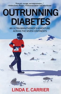 Outrunning Diabetes: An Ultra-Marathoner's Adventure Across the Seven Continents Paperback Linda E. Carrier