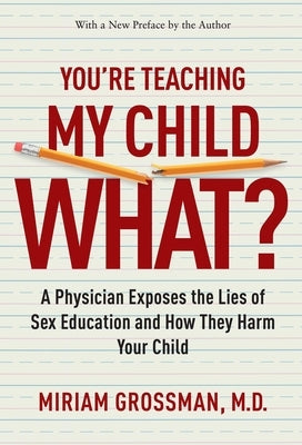 You're Teaching My Child What?: A Physician Exposes the Lies of Sex Education and How They Harm Your Child Paperback Regnery Publishing