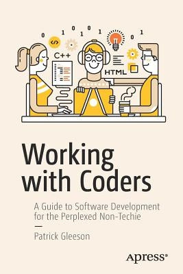 Working with Coders: A Guide to Software Development for the Perplexed Non-Techie Paperback Apress