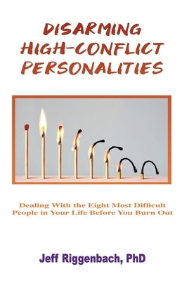 Disarming High-Conflict Personalities: Dealing with the Eight Most Difficult People in Your Life Before They Burn You Out Paperback Igniting Souls Publishing