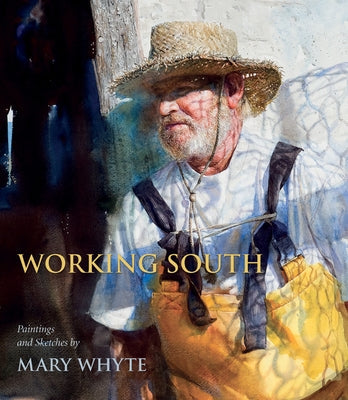 Working South: Paintings and Sketches by Mary Whyte Paperback University of South Carolina Press