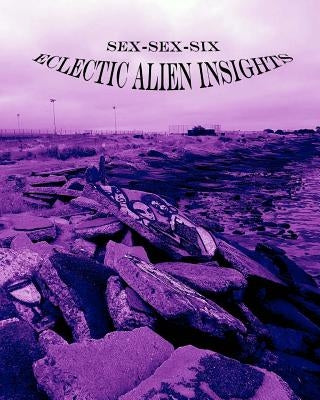 Sex-Sex-Six (Eclectic Alien Insights) Paperback Createspace Independent Publishing Platform
