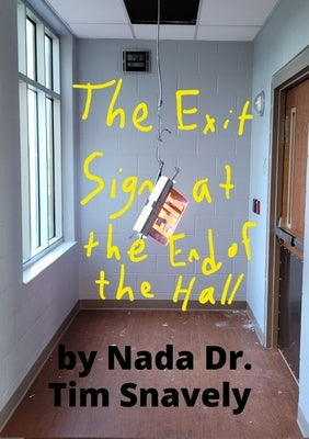 The Exit Sign at the End of the Hall by Snavely, Nada Tim