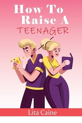 How to Raise a Teenager: Navigating the Crazy and Confusing Adolescent Years As a Parent Paperback Relationship Books