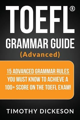 TOEFL Grammar Guide (Advanced): 15 Advanced Grammar Rules You Must Know to Achieve a 100+ Score on the TOEFL Exam! Paperback Createspace Independent Publishing Platform