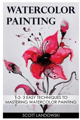 Watercolor Painting: 1-2-3 Easy Techniques to Mastering Watercolor Painting Paperback Createspace Independent Publishing Platform
