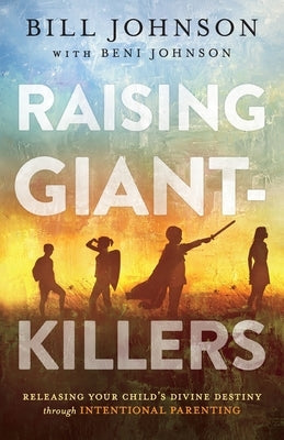 Raising Giant-Killers: Releasing Your Child's Divine Destiny Through Intentional Parenting Paperback Chosen Books