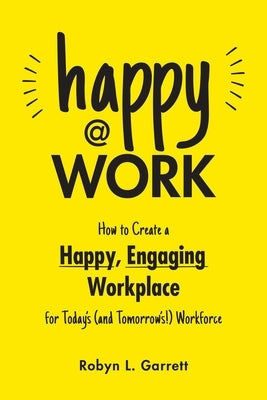 Happy at Work: How to Create a Happy, Engaging Workplace for Today's (and Tomorrow's!) Workforce Paperback Adams Media Corporation