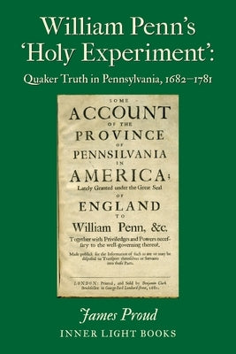William Penn's 'Holy Experiment': Quaker Truth in Pennsylvania, 1682-1781 Paperback Inner Light Books