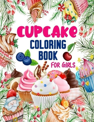 Cupcake Coloring Book for Girls: 50 ART Designs - Coloring Book With Sweet Cookies, Cupcakes, Cakes, Chocolates, Fruit And Ice Cream - Desert Coloring Paperback Independently Published