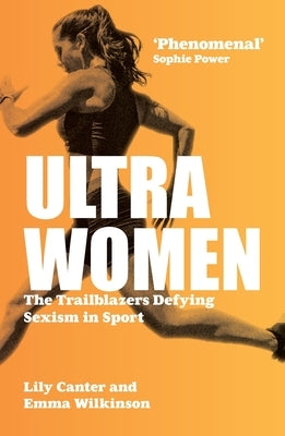 Ultra Women: The Trailblazers Defying Sexism in Sport by Canter, Lily