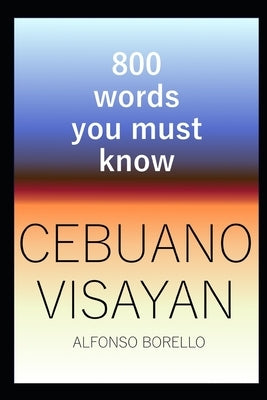 Cebuano Visayan: 800 Words You Must Know (Cebuano Edition) Paperback Independently Published