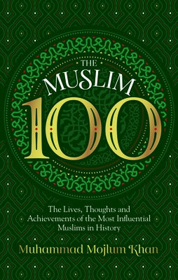 The Muslim 100: The Lives, Thoughts and Achievements of the Most Influential Muslims in History Paperback Kube Publishing Ltd