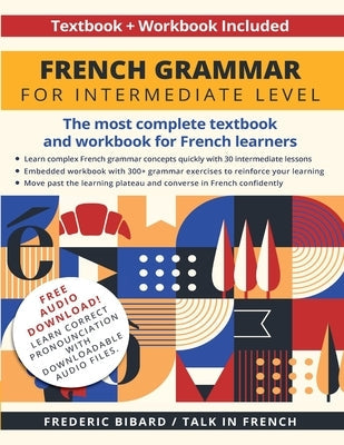 French Grammar for Intermediate Level: The most complete textbook and workbook for French learners Paperback Talk in French