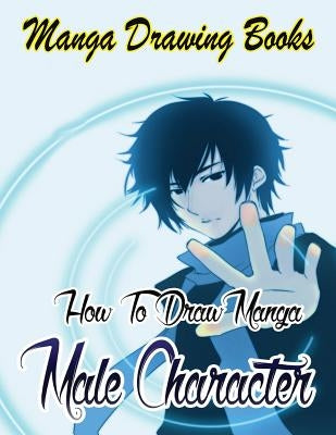 Manga Drawing Books: How to Draw Manga Male Characters: Learn Japanese Manga Eyes And Pretty Manga Face Paperback Createspace Independent Publishing Platform
