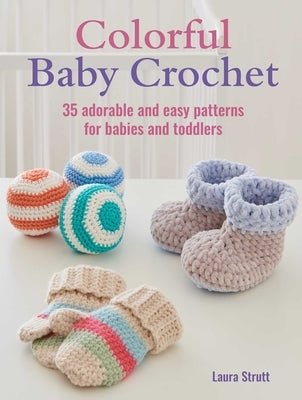 Colorful Baby Crochet: 35 Adorable and Easy Patterns for Babies and Toddlers Paperback Cico