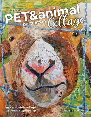 Pet and Animal Portraits in Collage: Impressionistic Collage Paintings, Step-by-Step Paperback Elizabeth St. Hilaire Art