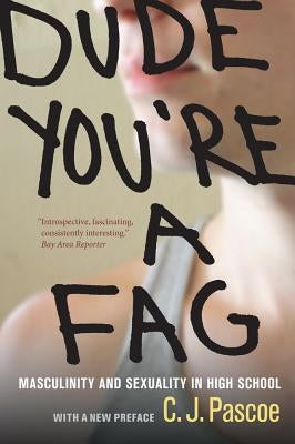 Dude, You're a Fag: Masculinity and Sexuality in High School Paperback University of California Press